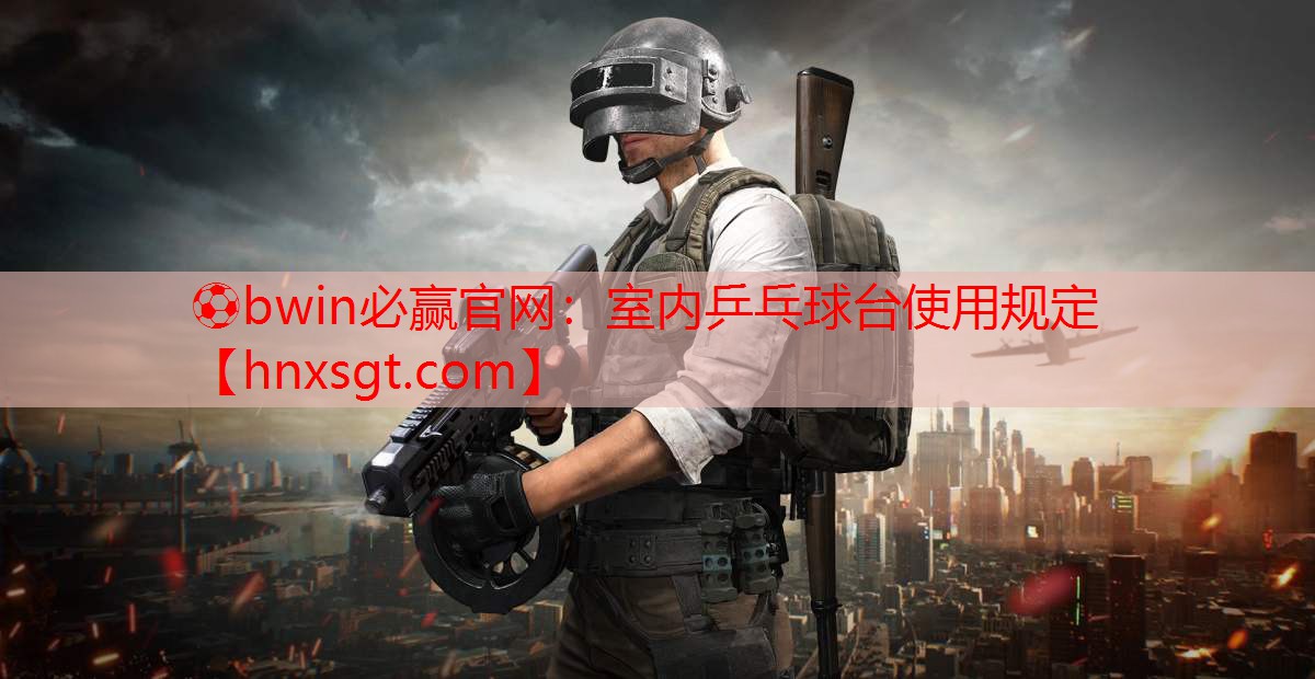 ⚽bwin必赢官网:室内乒乓球台使用规定