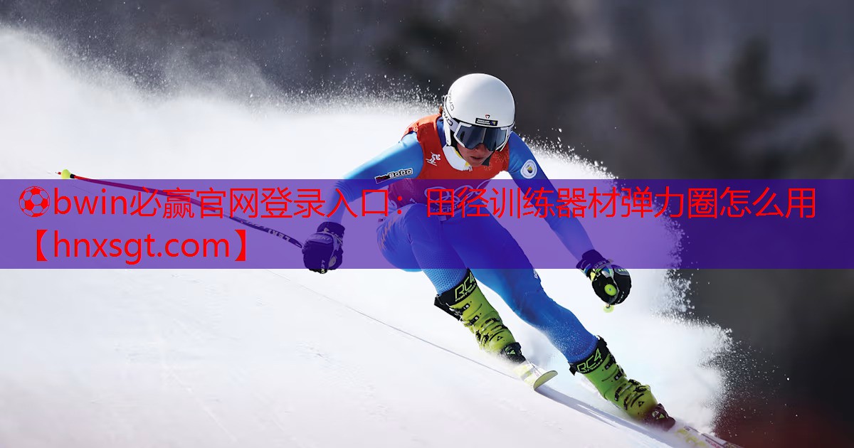 ⚽bwin必赢官网登录入口:田径训练器材弹力圈怎么用
