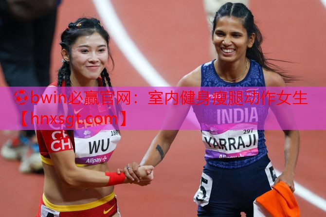 ⚽bwin必赢官网:室内健身瘦腿动作女生
