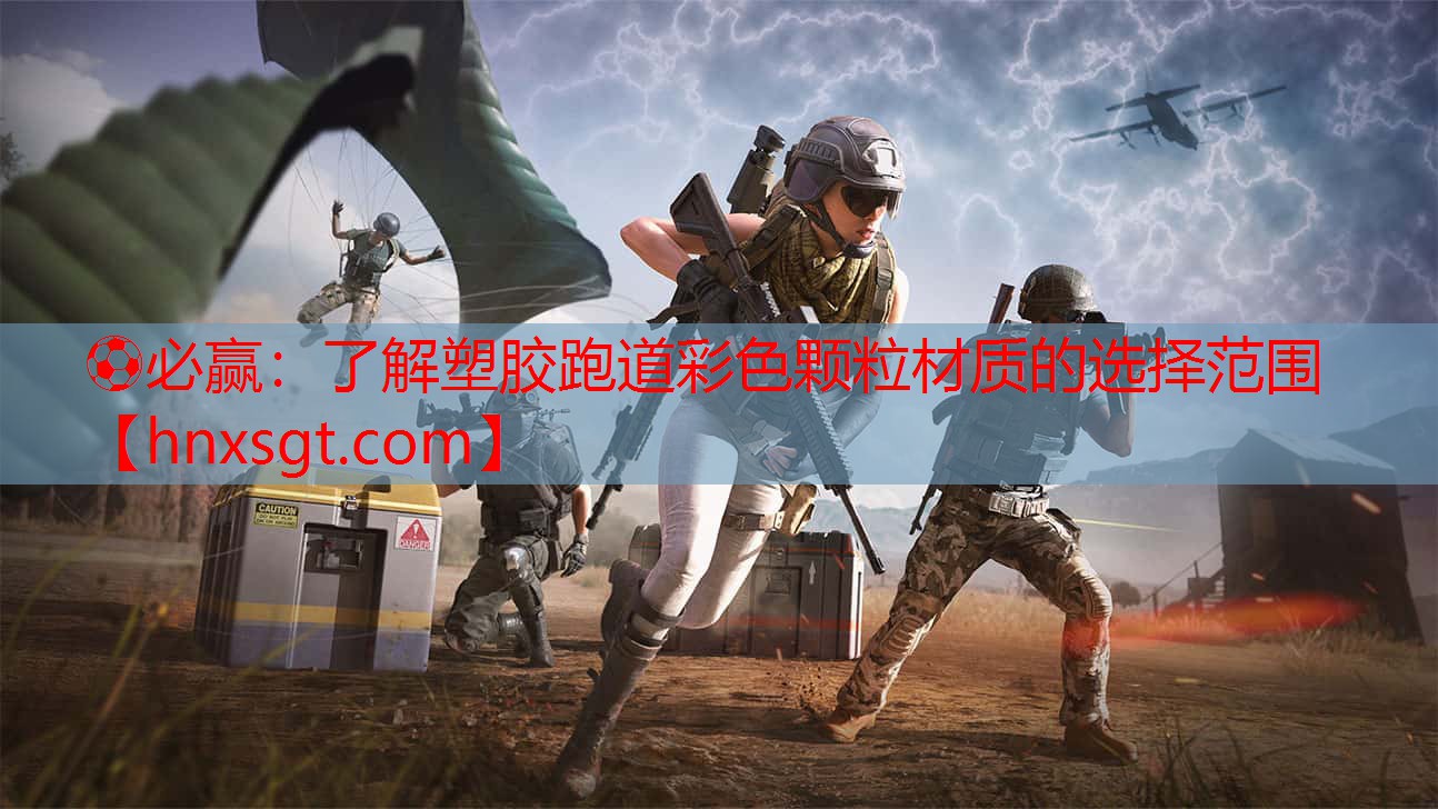 ⚽必赢:了解塑胶跑道彩色颗粒材质的选择范围