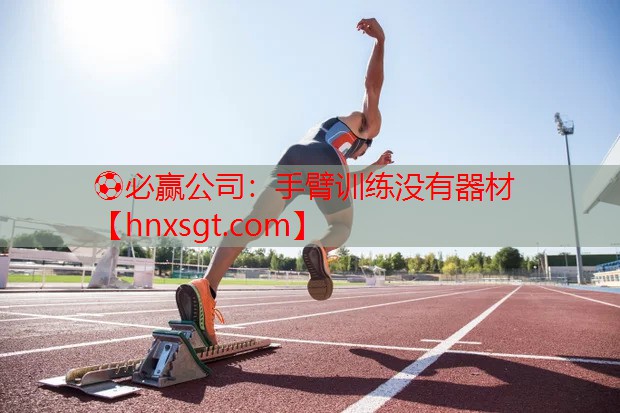 ⚽必赢公司:手臂训练没有器材