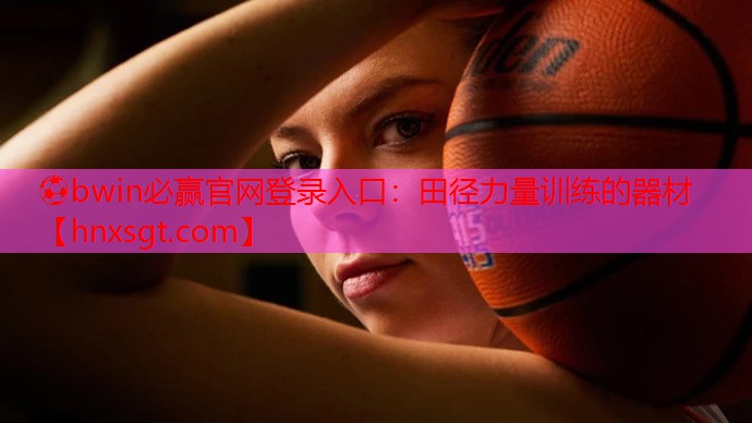⚽bwin必赢官网登录入口:田径力量训练的器材