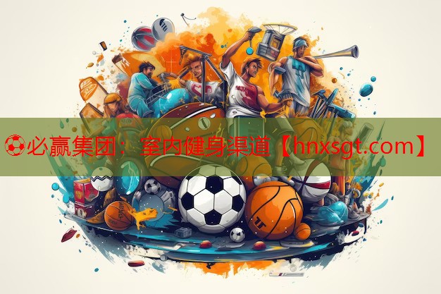 ⚽必赢集团:室内健身渠道
