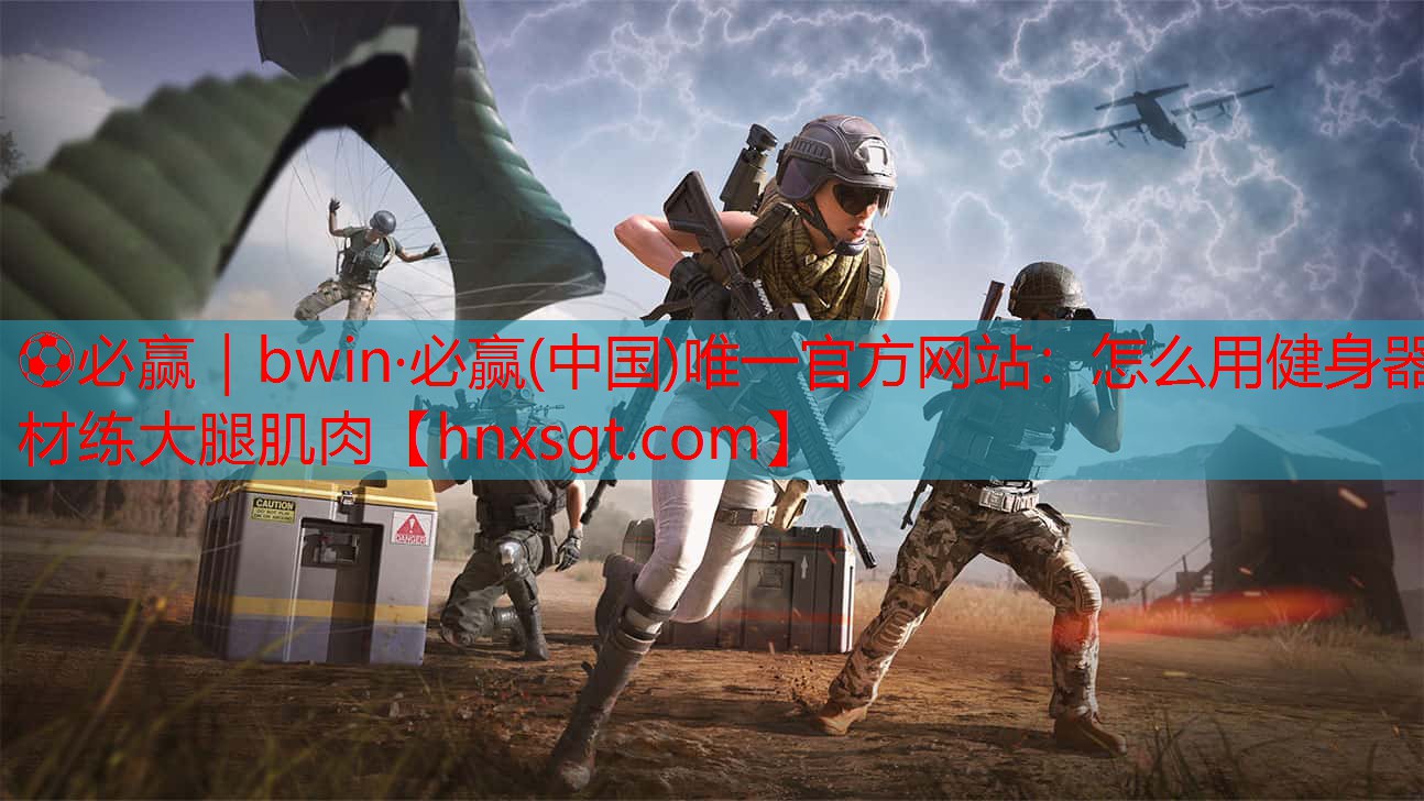 ⚽必赢|bwin·必赢(中国)唯一官方网站:怎么用健身器材练大腿肌肉