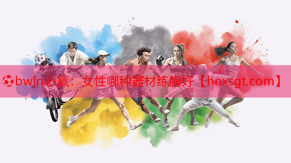 ⚽bwin必赢:女性哪种器材练胸好