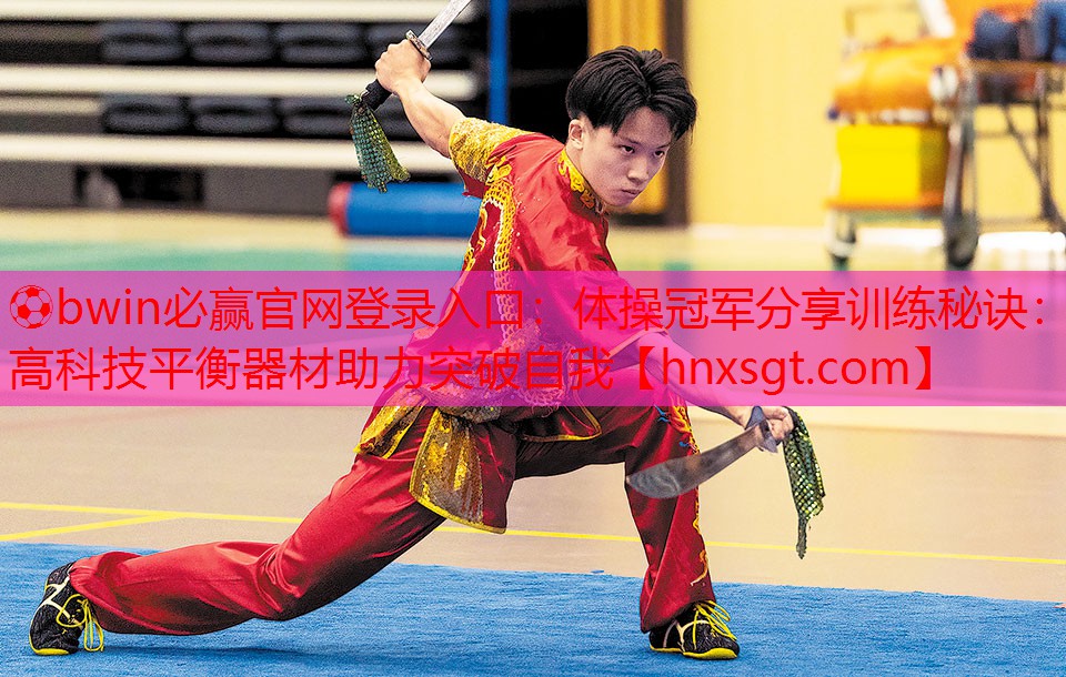 ⚽bwin必赢官网登录入口:体操冠军分享训练秘诀:高科技平衡器材助力突破自我