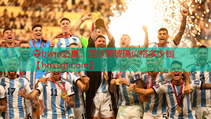 ⚽bwin必赢:篮球架玻璃价格多少钱