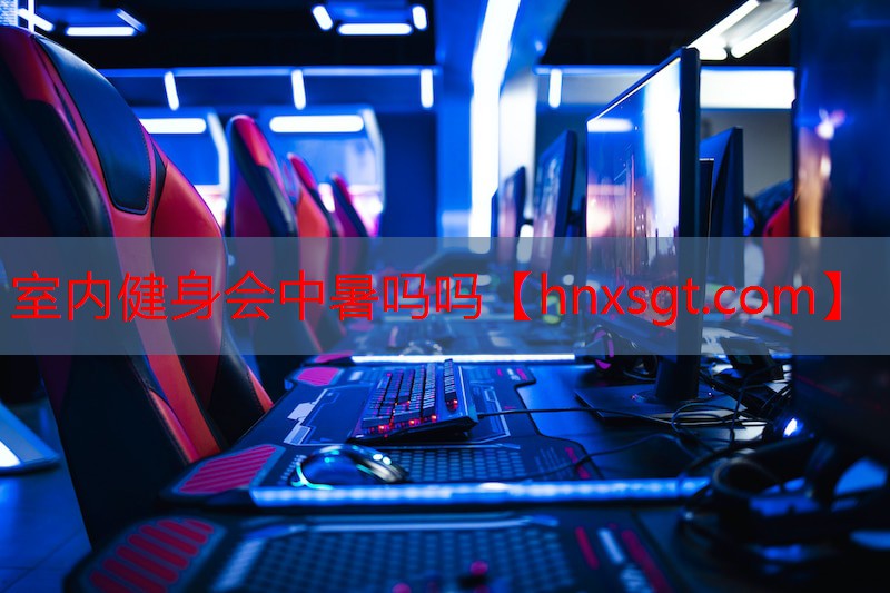 室内健身会中暑吗吗