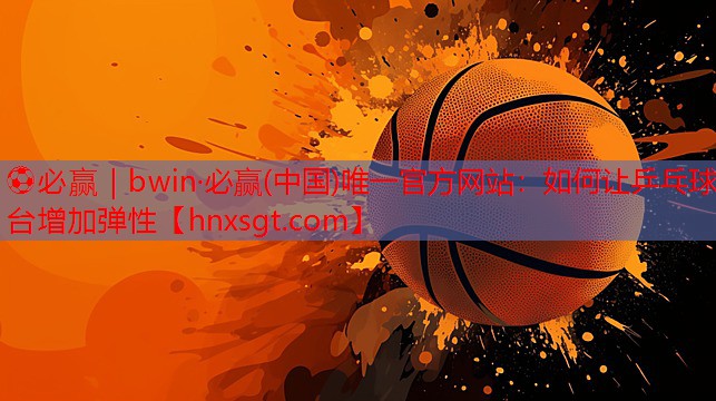 如何让乒乓球台增加弹性