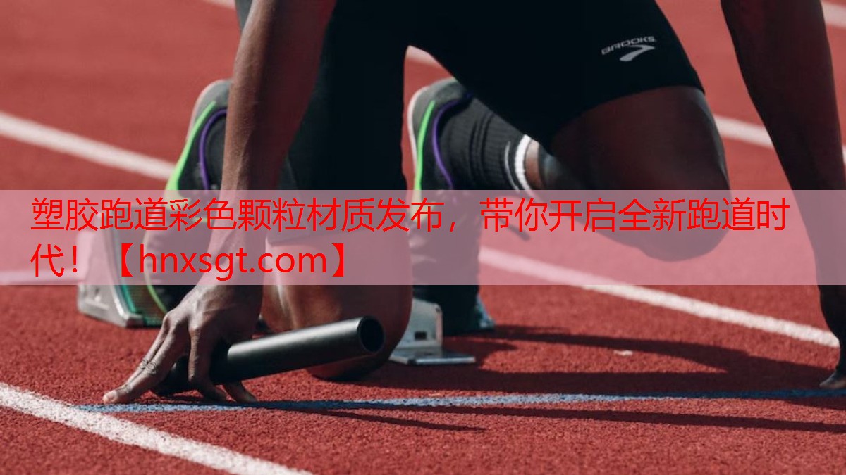 塑胶跑道彩色颗粒材质发布，带你开启全新跑道时代！