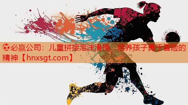 儿童拼接泡沫滑梯，培养孩子勇于冒险的精神