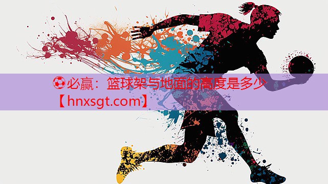 篮球架与地面的高度是多少